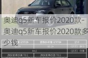 奥迪q5新车报价2020款-奥迪q5新车报价2020款多少钱