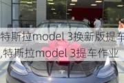 特斯拉model 3换新版提车,特斯拉model 3提车作业