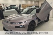 2024款小鹏p7,2024款小鹏p7上市时间