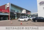 保定汽车4s店在哪-保定汽车4s店