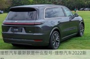 理想汽车最新款是什么型号-理想汽车2022新款