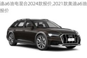 奥迪a6油电混合2024款报价,2021款奥迪a6油电混合报价