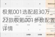 极氪001选配超30万_22款极氪001参数配置详情