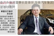 华泰汽车集团董事长是谁呀,华泰汽车集团董事长是谁呀图片