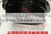 车空调电磁离合器坏了会出现什么故障-汽车空调电磁离合器价格