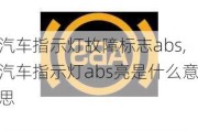 汽车指示灯故障标志abs,汽车指示灯abs亮是什么意思