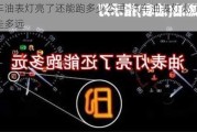 汽车油表灯亮了还能跑多少公里-汽车油表灯亮了 还能走多远