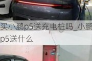 买小鹏p5送充电桩吗_小鹏p5送什么