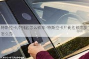 特斯拉卡片钥匙怎么锁车-特斯拉卡片钥匙锁车里了怎么办