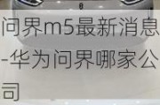 问界m5最新消息-华为问界哪家公司