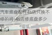 汽车底盘配件4s店只换不修的吗-4s店修底盘多少钱