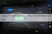 小鹏p7充电需要多久_小鹏p7充电需要多久能充满