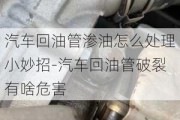 汽车回油管渗油怎么处理小妙招-汽车回油管破裂有啥危害