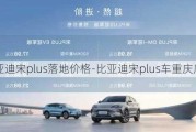 比亚迪宋plus落地价格-比亚迪宋plus车重庆底价