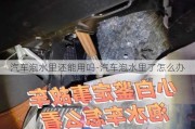 汽车泡水里还能用吗-汽车泡水里了怎么办