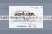 小鹏p7如何关闭自动座椅,小鹏p7怎么关闭车辆定位