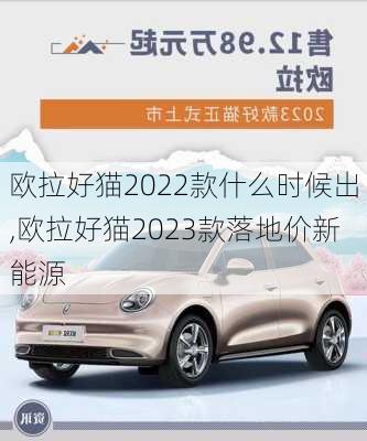 欧拉好猫2022款什么时候出,欧拉好猫2023款落地价新能源