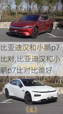 比亚迪汉和小鹏p7比对,比亚迪汉和小鹏p7比对比谁好