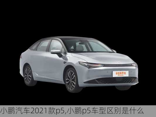 小鹏汽车2021款p5,小鹏p5车型区别是什么