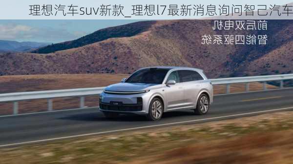 理想汽车suv新款_理想l7最新消息询问智己汽车