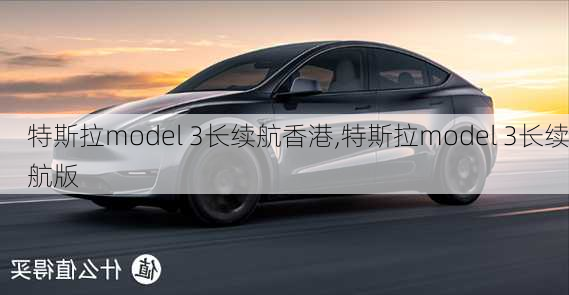 特斯拉model 3长续航香港,特斯拉model 3长续航版