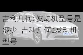 吉利几何c发动机型号是多少_吉利几何c发动机型号