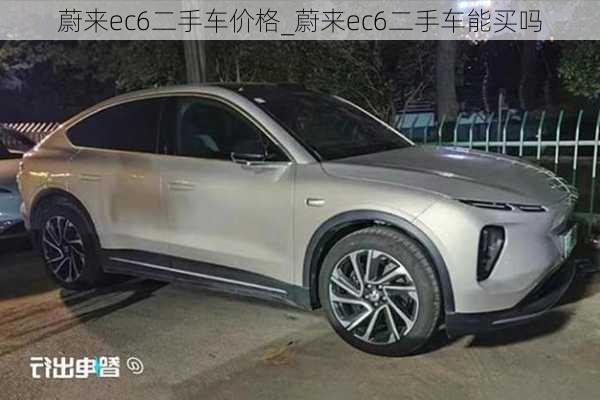 蔚来ec6二手车价格_蔚来ec6二手车能买吗