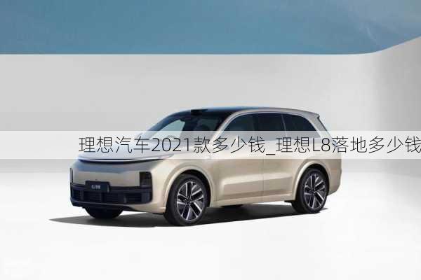 理想汽车2021款多少钱_理想L8落地多少钱