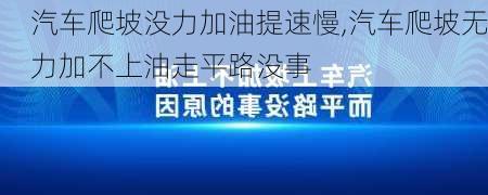 汽车爬坡没力加油提速慢,汽车爬坡无力加不上油走平路没事