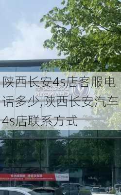 陕西长安4s店客服电话多少,陕西长安汽车4s店联系方式