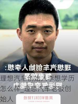 理想汽车创始人李想学历怎么样_理想汽车老板创始人