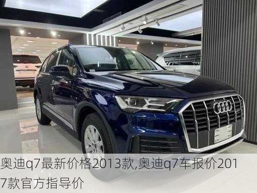 奥迪q7最新价格2013款,奥迪q7车报价2017款官方指导价