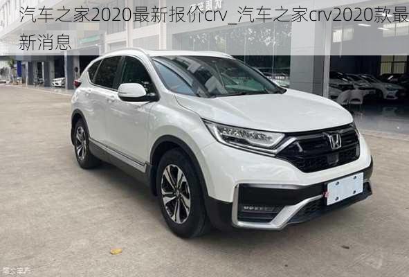 汽车之家2020最新报价crv_汽车之家crv2020款最新消息