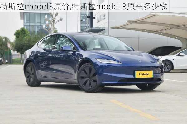 特斯拉model3原价,特斯拉model 3原来多少钱