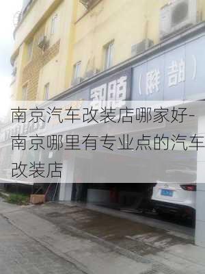 南京汽车改装店哪家好-南京哪里有专业点的汽车改装店