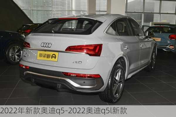 2022年新款奥迪q5-2022奥迪q5l新款