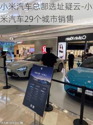 小米汽车总部选址疑云-小米汽车29个城市销售