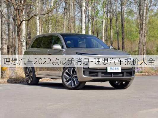 理想汽车2022款最新消息-理想汽车报价大全