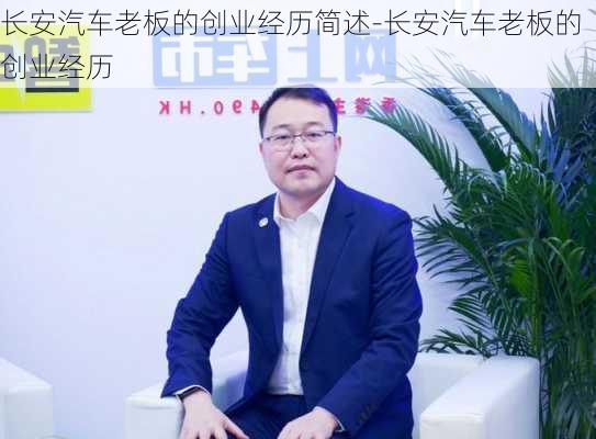 长安汽车老板的创业经历简述-长安汽车老板的创业经历