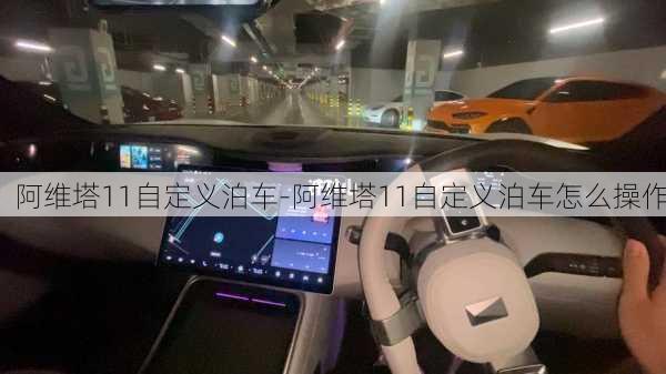 阿维塔11自定义泊车-阿维塔11自定义泊车怎么操作