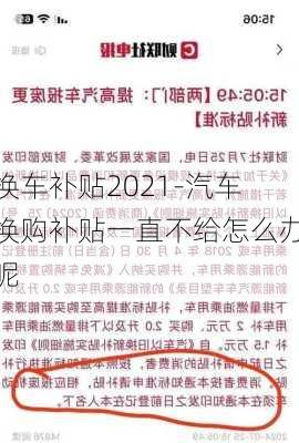 换车补贴2021-汽车换购补贴一直不给怎么办呢