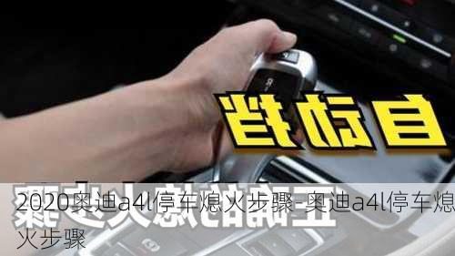 2020奥迪a4l停车熄火步骤-奥迪a4l停车熄火步骤