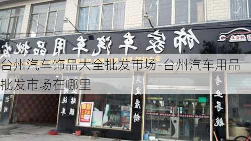 台州汽车饰品大全批发市场-台州汽车用品批发市场在哪里