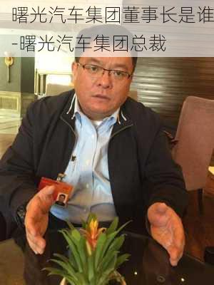 曙光汽车集团董事长是谁-曙光汽车集团总裁