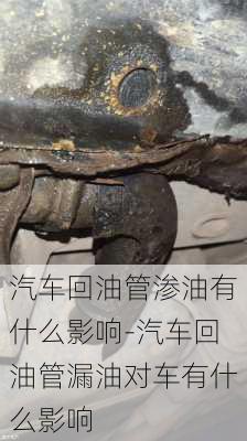 汽车回油管渗油有什么影响-汽车回油管漏油对车有什么影响