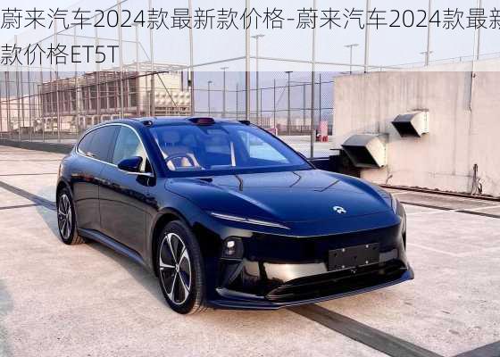 蔚来汽车2024款最新款价格-蔚来汽车2024款最新款价格ET5T