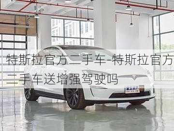 特斯拉官方二手车-特斯拉官方二手车送增强驾驶吗