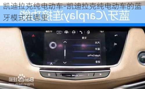 凯迪拉克纯电动车-凯迪拉克纯电动车的蓝牙模式在哪里