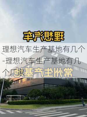 理想汽车生产基地有几个-理想汽车生产基地有几个厂家