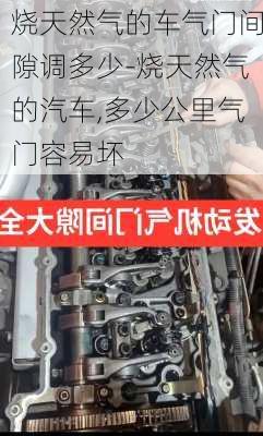 烧天然气的车气门间隙调多少-烧天然气的汽车,多少公里气门容易坏